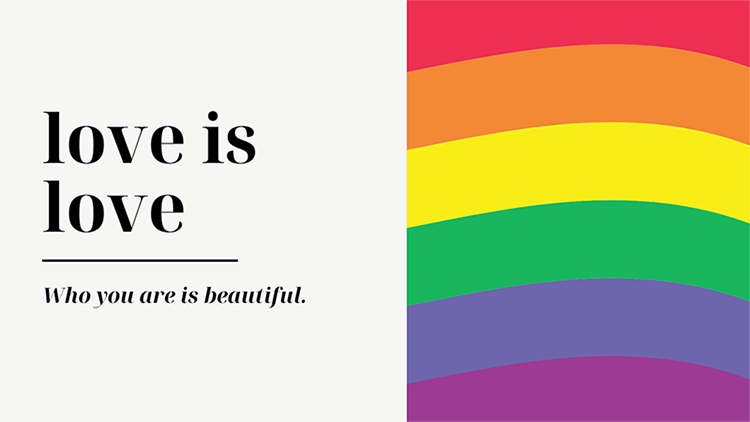 Love is love. Who you are is beautiful.